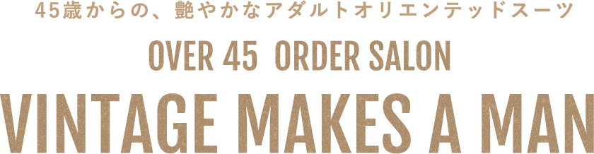 45歳からの、艶やかなヴィンテージオーダースーツ OVER 45  ORDER SALON VINTAGE MAKES A MAN Gentry SINCE2004